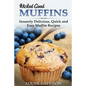 Wicked Good Muffins: Insanely Delicious, Quick, and Easy Muffin Recipes