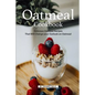 Oatmeal Cookbook: Delicious Oatmeal Recipes That Will Change your Outlook on Oatmeal