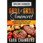 Grilling Cookbook: Grill And Grill Somemore! - Masterful Ways To Serve Up An Amazing Meal: Grill And Grill Somemore