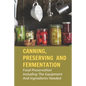 Canning, Preserving And Fermentation: Food Preservation Including The Equipment And Ingredients Needed: Ways To Preserve Food At Home