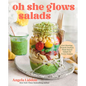 Oh She Glows Salads: Get Glowing: Protein-Packed, Plant-Based Salads for Every Season