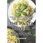 The Ultimate Cookbook That Will Amaze All the Pasta Lovers: Delicious Recipes for Pasta and Sauces That You Will Love