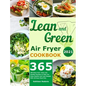 Lean and Green Air Fryer Cookbook 2021: 365-Days Fast, Tasty and Healthy Recipes to Help You Keep Healthy and Lose Weight. With 28-Days Meal Plan
