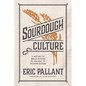 Sourdough Culture: A History of Bread Making from Ancient to Modern Bakers