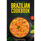 The Ultimate Brazilian Cookbook: 111 Dishes From Brazil To Cook Right Now