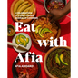 Eat with Afia: A Celebration of Plant-Based Ghanaian Cooking