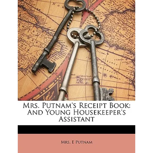 Mrs. Putnam's Receipt Book: And Young Housekeeper's Assistant