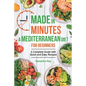 Made In Minutes- A Mediterranean Diet for Beginners: A complete guide with quick and easy recipes