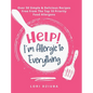 Help! I'm Allergic to Everything: Over 50 Simple & Delicious Recipes Free From The Top 10 Priority Food Allergens