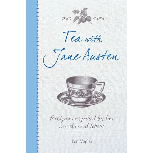 Tea with Jane Austen: Recipes Inspired by Her Novels and Letters