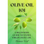 Olive Oil 101: A Beginner's Guide to Extra Virgin Olive Oil