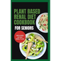 Plant Based Renal Diet Cookbook for Seniors: Quick Delicious Low Sodium Low Potassium Recipes for Chronic Kidney Disease & Renal Failure in Older Adul