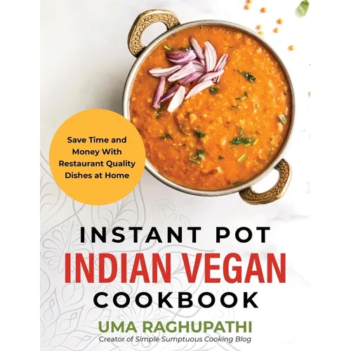 Instant Pot Indian Vegan Cookbook: Save Time and Money with Restaurant Quality Dishes at Home