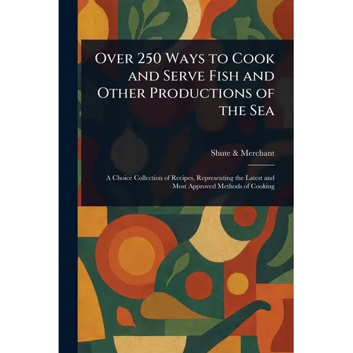 Over 250 Ways to Cook and Serve Fish and Other Productions of the Sea