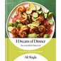 I Dream of Dinner (So You Don't Have To): Low-Effort, High-Reward Recipes: A Cookbook