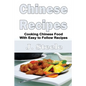 Chinese Recipes: Cooking Chinese Food With Easy to Follow Recipes