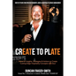 Create to Plate: Powerful Insights, Strategies & Actions to Create Cutting Edge Hospitality Concepts with Soul