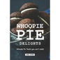 Whoopie Pie Delights: Whoopie Pie Treats You Can't Resist