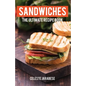Sandwiches: The Ultimate Recipe Book