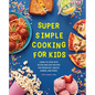 Super Simple Cooking for Kids: Learn to Cook with 50 Fun and Easy Recipes for Breakfast, Snacks, Dinner, and More!
