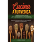 Cucina Ayurvedica: copri la dieta ayurveda e le sue proprietà nutritive e terapeutiche. I segreti dei rimedi naturali per l' autoguarigione e il dimag
