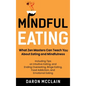 Mindful Eating: What Zen Masters Can Teach You About Eating and Mindfulness, Including Tips on Intuitive Eating, and Ending Overeating, Binge Eating,