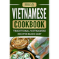 Vietnamese Cookbook: Traditional Vietnamese Recipes Made Easy