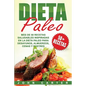 Dieta Paleo: Más de 50 Recetas Saludables inspiradas en la Dieta Paleo para Desayunos, Almuerzos, Cenas y Postres (Libro en Español/Paleo Diet Book Sp