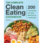 The Complete Clean Eating Cookbook: 200 Fresh Recipes and 3 Easy Meal Plans for a Healthy Diet