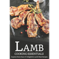 Lamb Cooking Essentials: Explore More than 25 Delightful Lamb Meat Recipes
