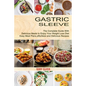 Gastric Sleeve: The Complete Guide With Delicious Meals to Enjoy Your Weight Loss Diet (Easy Meal Plans, effortless and Delicious Recipes)