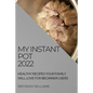 My Instant Pot 2022: Healthy Recipes Your Family Will Love for Beginner Users