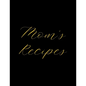 Mom's Recipes: Deluxe Recipe Binder, Cook Book To Write In All your Mother Recipes