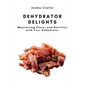 Dehydrator Delights: Maximizing Flavor and Nutrition with Your Dehydrator