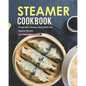 Steamer Cookbook: Plunge Into A Healthy Eating Style with Steamer Recipes