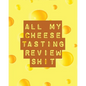 All My Cheese Tasting Review Shit: Cheese Tasting Journal Turophile Tasting and Review Notebook Wine Tours Cheese Daily Review Rinds Rennet Affineurs