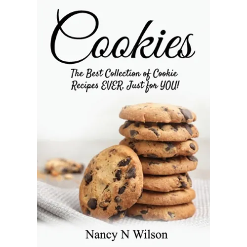 Cookies!: The Best Collection of Cookie Recipes EVER! Just for YOU!