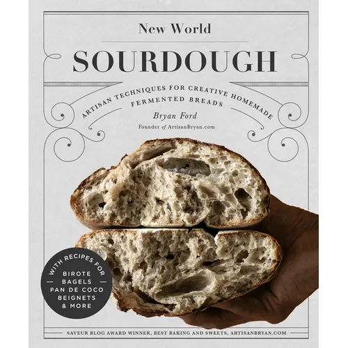 New World Sourdough: Artisan Techniques for Creative Homemade Fermented Breads; With Recipes for Birote, Bagels, Pan de Coco, Beignets, and More