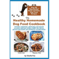 The Healthy Homemade Dog Food Cookbook: Over 60 "Beg-Worthy" Quick and Easy Dog Treat Recipes: Includes vegetarian, gluten-free and special occasion d