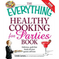 The Everything Healthy Cooking for Parties: Delicious, Guilt-Free Foods All Your Guests Will Love