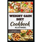 Weight Gain Diet Cookbook: Wholesome High Calorie Recipes for Healthy Weight Gain