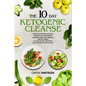 Keto Recipes and Meal Plans For Beginners - The 10 Day Ketogenic Cleanse: Increase Your Metabolism And Detox With These Delicious And Fun Recipes In A