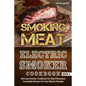Smoking Meat: Electric Smoker Cookbook: Ultimate Smoker Cookbook for Real Pitmasters, Irresistible Recipes for Your Electric Smoker [ Book 2 ]