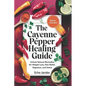The Cayenne Pepper Healing Guide: Unlock Natural Remedies for Weight Loss, Pain Relief, Digestion and Detox