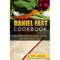 Daniel Fast Cookbook: Over 300+ Delicious Recipes To Help Your Biblical Daniel Fast