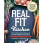 Real Fit Kitchen: Fuel Your Body, Improve Energy, and Increase Strength with Every Meal