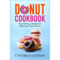 Donut Cookbook: Easy Delicious Recipes for Baked and Fried Donuts