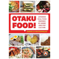 Otaku Food!: Japanese Soul Food Inspired by Anime and Pop Culture