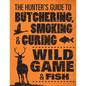 The Hunter's Guide to Butchering, Smoking, and Curing Wild Game & Fish