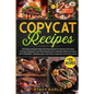 Copycat Recipes: Ultimate Complete Step-By-Step Guide To Cooking The Most Famous, Delicious and Tasty Restaurant's Recipes Easily At Home ON A BUDGET.